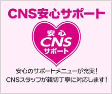 「CNS安心サポート」安心のサポートメニューが充実！CNSスタッフが親切丁寧に対応します！