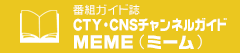番組ガイド誌「CTY・CNSチャンネルガイド MEME（ミーム）」